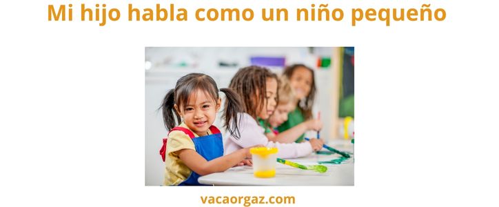 Mi hijo habla como un niño pequeño por qué