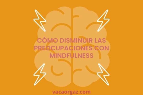 Cómo disminuir las preocupaciones Mindfulness