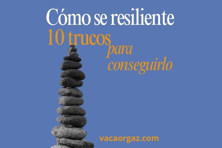 Cómo ser resiliente 10 trucos para conseguirlo