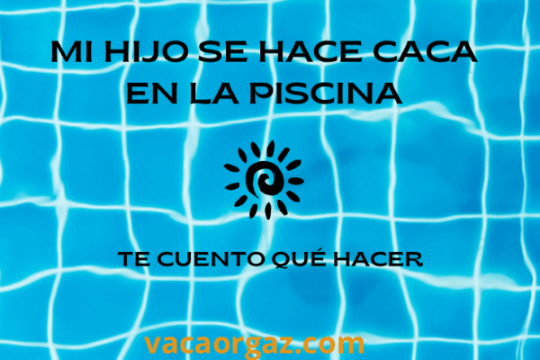 Mi hijo se hace caca piscina qué hacer