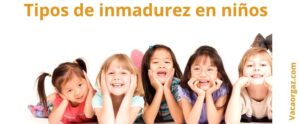 Tipos de inmadurez en niños