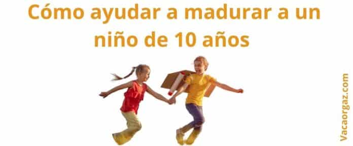 Cómo ayudar a madurar a un niño de 10 años