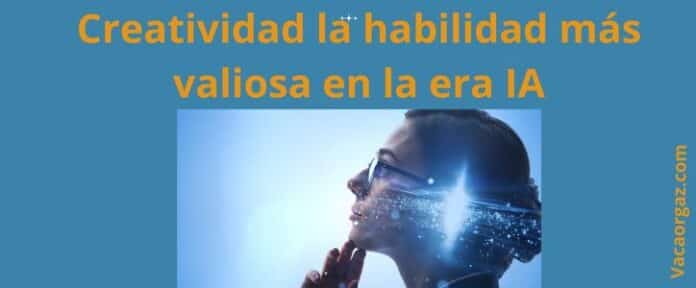 La creatividad la habilidad más valiosa en la era IA