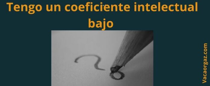 Tengo un coeficiente intelectual bajo