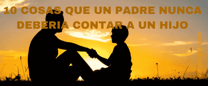 10 Cosas que un padre nunca debería contar a un hijo