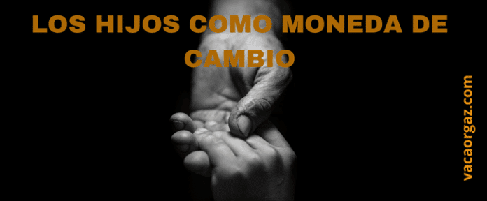 Los hijos como moneda de cambio